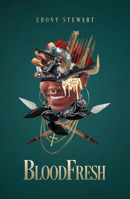 Cover for Ebony Stewart's book, Blood Fresh. A black woman's smiling face appears in a collage with swords, gold jewelry, a hand with painted acrylic nails, a black bandanna, and gold chains.